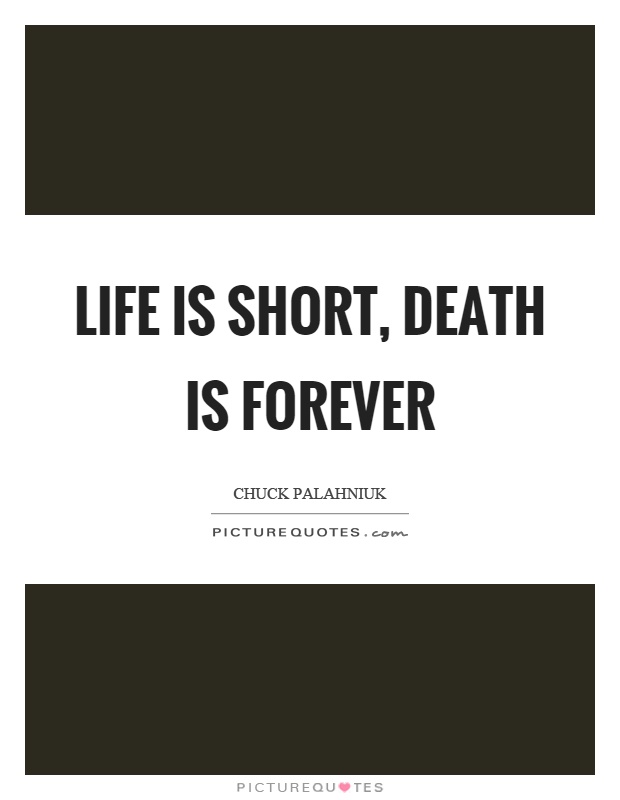 Life is short, death is forever Picture Quote #1