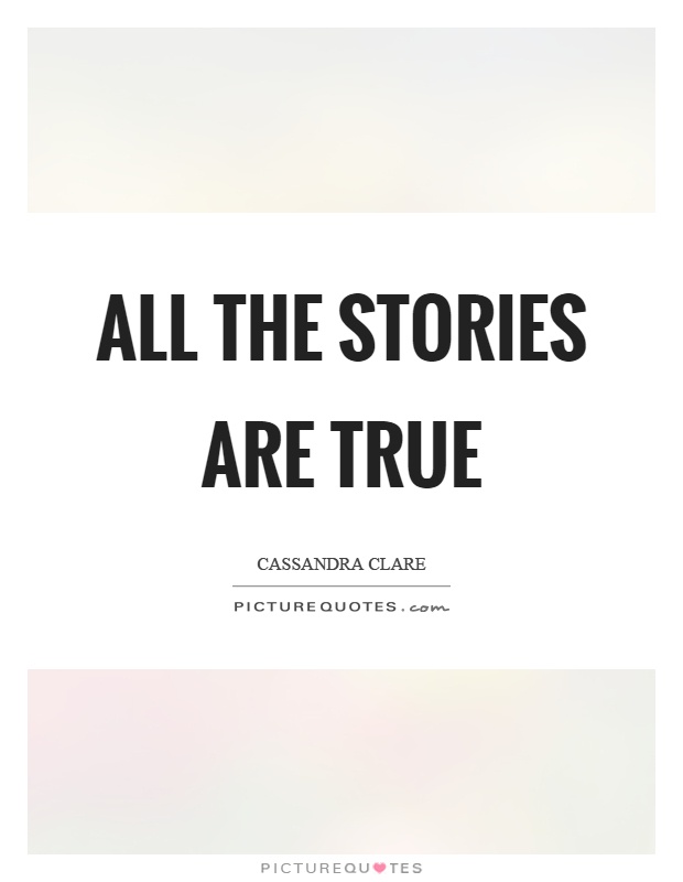 All the stories are true Picture Quote #1