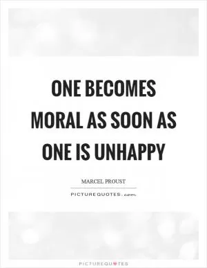 One becomes moral as soon as one is unhappy Picture Quote #1