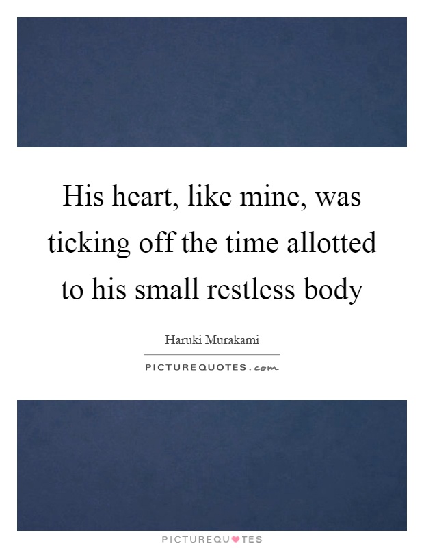 His heart, like mine, was ticking off the time allotted to his small restless body Picture Quote #1