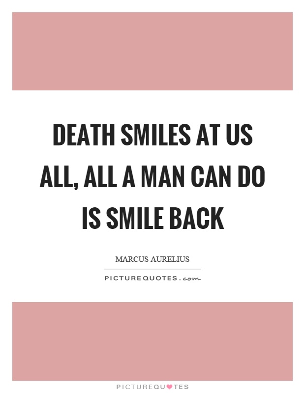 Death smiles at us all, all a man can do is smile back Picture Quote #1