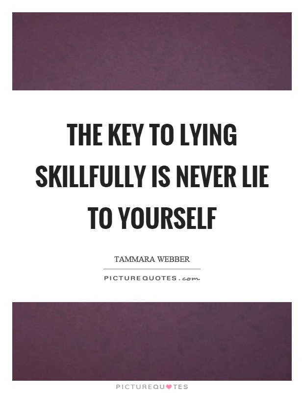 The key to lying skillfully is never lie to yourself Picture Quote #1