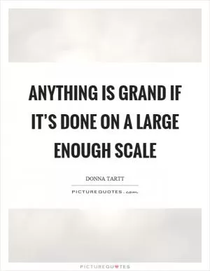 Anything is grand if it’s done on a large enough scale Picture Quote #1