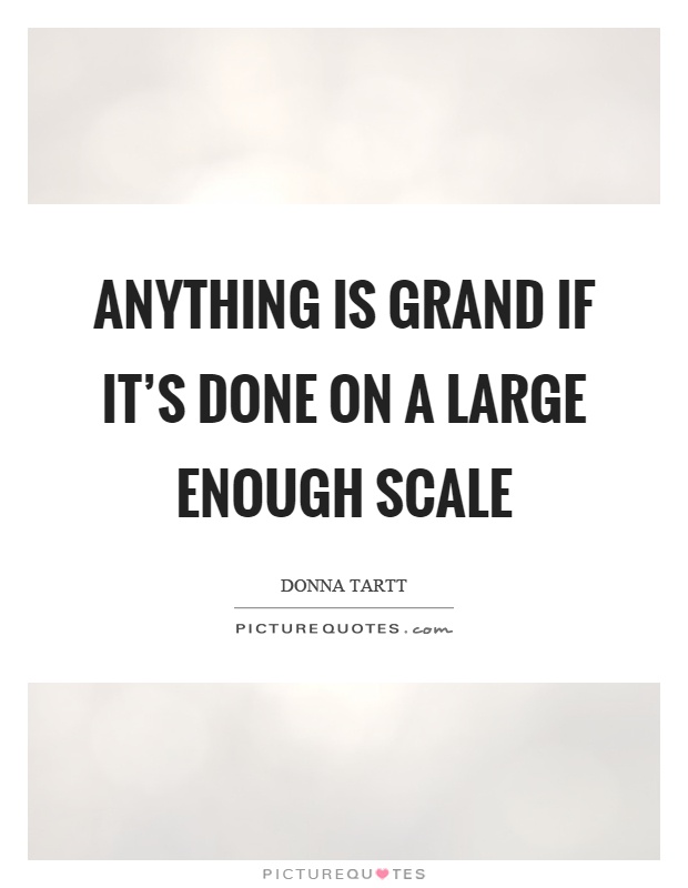 Anything is grand if it's done on a large enough scale Picture Quote #1