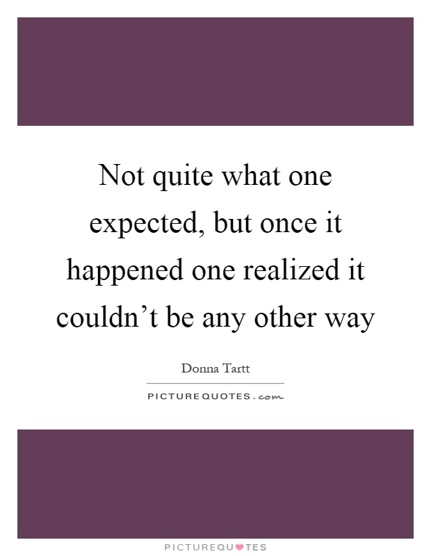 Not quite what one expected, but once it happened one realized it couldn't be any other way Picture Quote #1