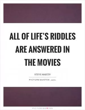 All of life’s riddles are answered in the movies Picture Quote #1
