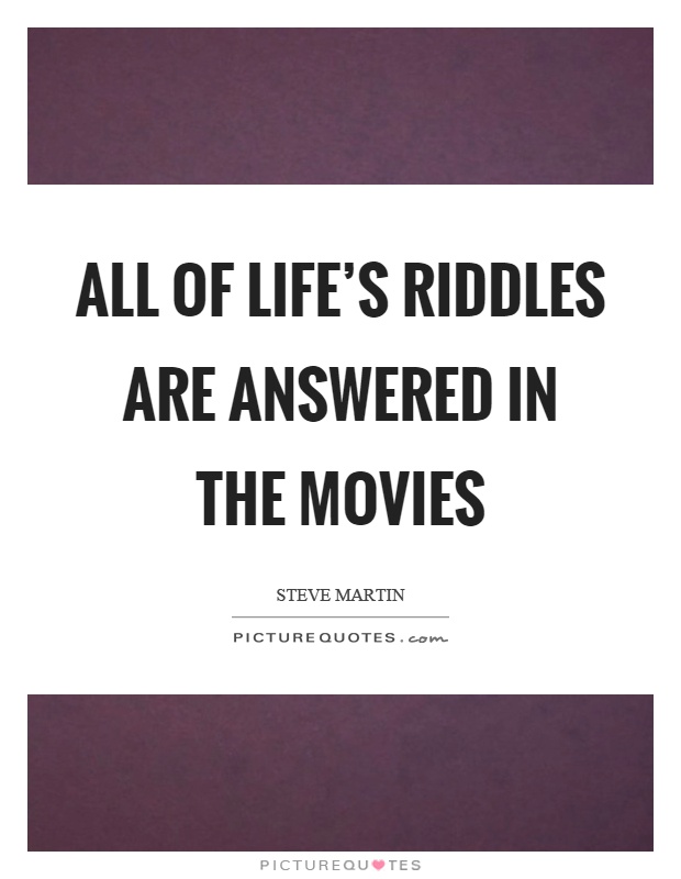 All of life's riddles are answered in the movies Picture Quote #1