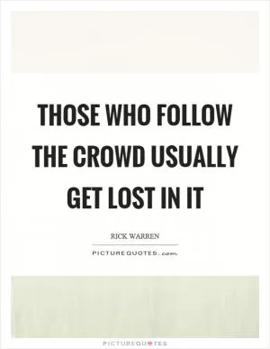 Those who follow the crowd usually get lost in it Picture Quote #1