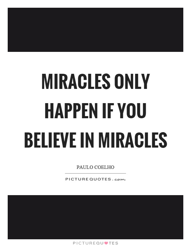 Miracles only happen if you believe in miracles Picture Quote #1