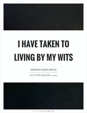 I have taken to living by my wits Picture Quote #1