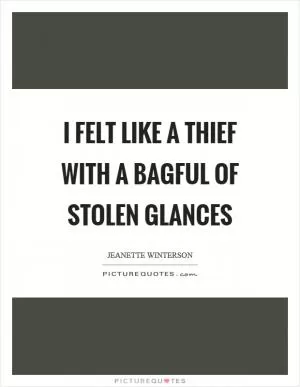 I felt like a thief with a bagful of stolen glances Picture Quote #1