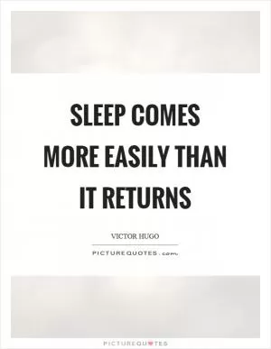 Sleep comes more easily than it returns Picture Quote #1