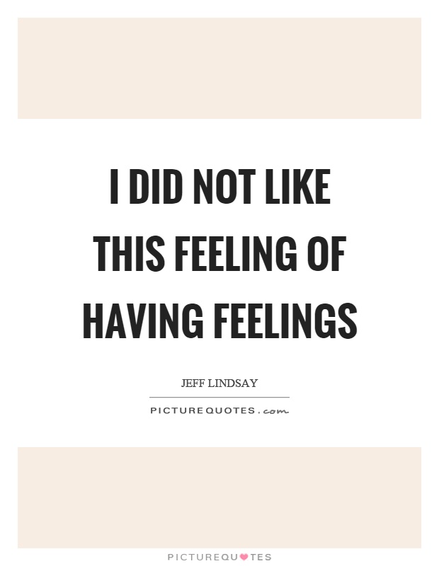 I did not like this feeling of having feelings Picture Quote #1