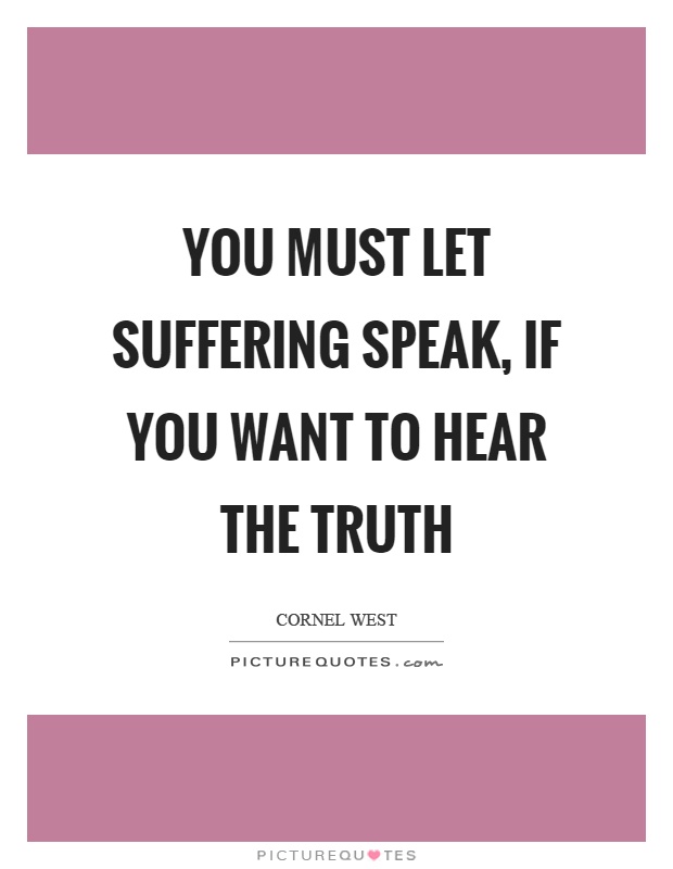 You must let suffering speak, if you want to hear the truth Picture Quote #1