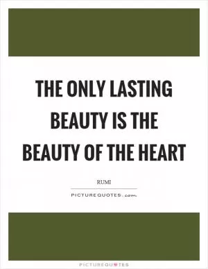 The only lasting beauty is the beauty of the heart Picture Quote #1