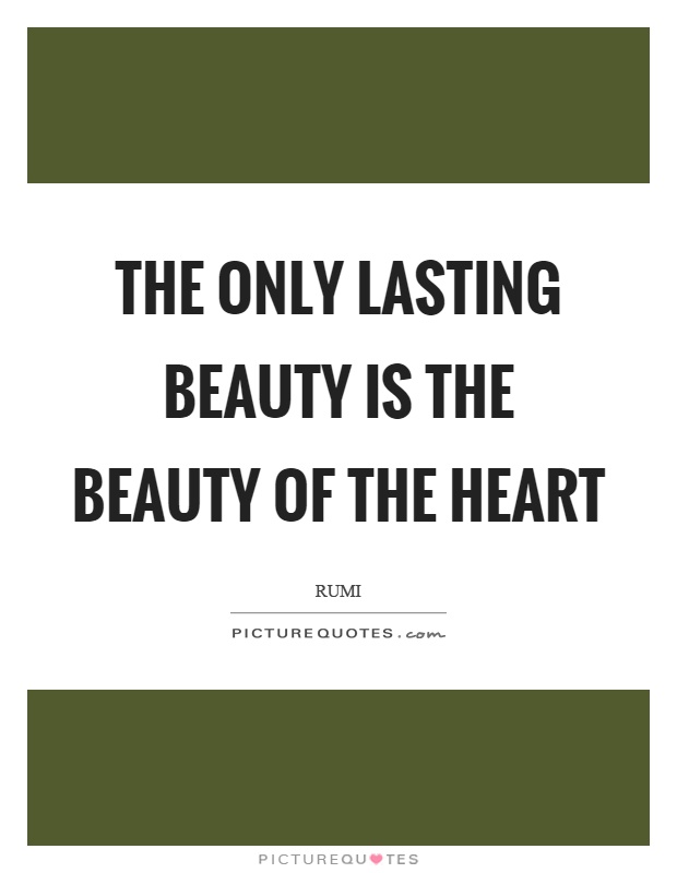 The only lasting beauty is the beauty of the heart Picture Quote #1