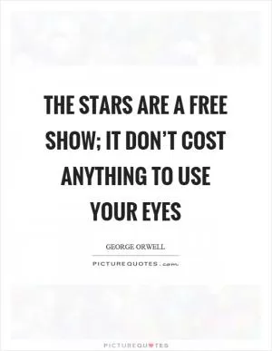 The stars are a free show; it don’t cost anything to use your eyes Picture Quote #1