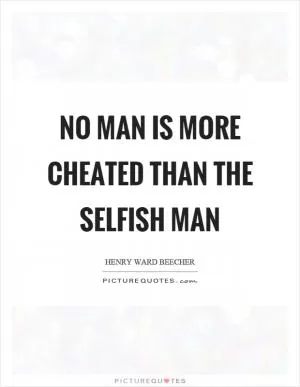 No man is more cheated than the selfish man Picture Quote #1