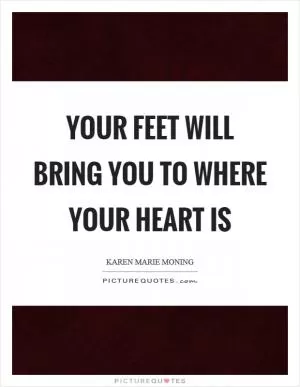 Your feet will bring you to where your heart is Picture Quote #1