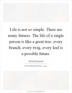 Life is not so simple. There are many futures. The life of a single person is like a great tree: every branch, every twig, every leaf is a possible future Picture Quote #1
