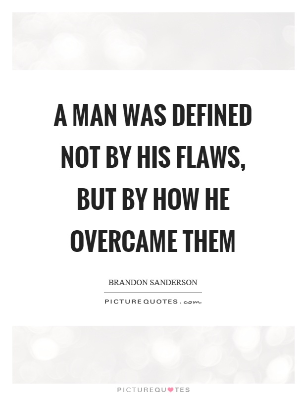 A man was defined not by his flaws, but by how he overcame them Picture Quote #1