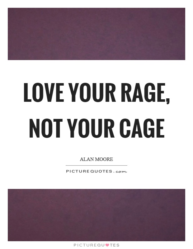 Love your rage, not your cage Picture Quote #1