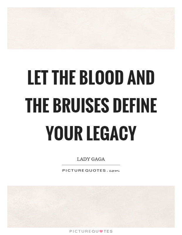 Let the blood and the bruises define your legacy Picture Quote #1
