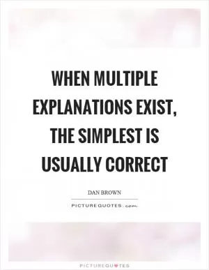 When multiple explanations exist, the simplest is usually correct Picture Quote #1