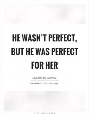He wasn’t perfect, but he was perfect for her Picture Quote #1