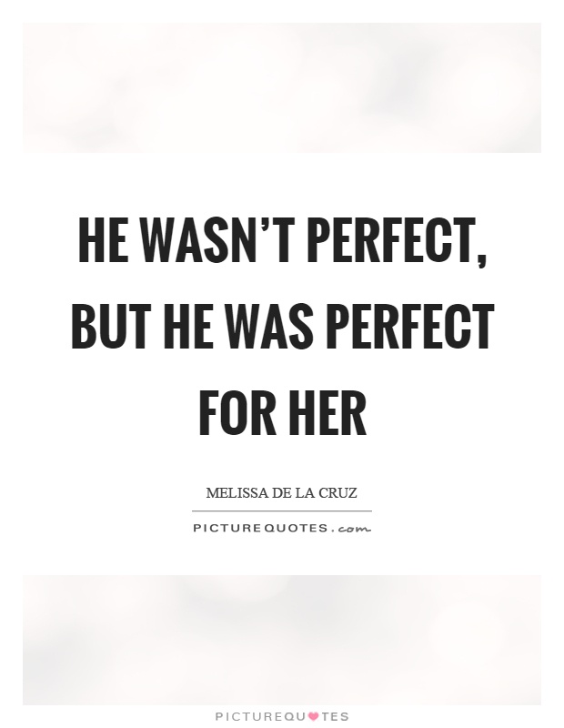 He wasn't perfect, but he was perfect for her Picture Quote #1