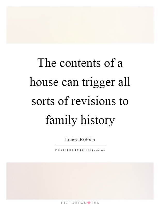 The contents of a house can trigger all sorts of revisions to family history Picture Quote #1