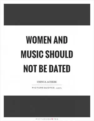 Women and music should not be dated Picture Quote #1