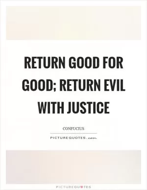 Return good for good; return evil with justice Picture Quote #1