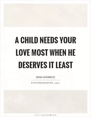A child needs your love most when he deserves it least Picture Quote #1