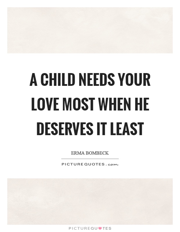 A child needs your love most when he deserves it least Picture Quote #1