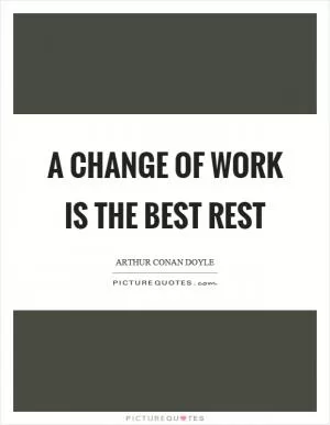 A change of work is the best rest Picture Quote #1