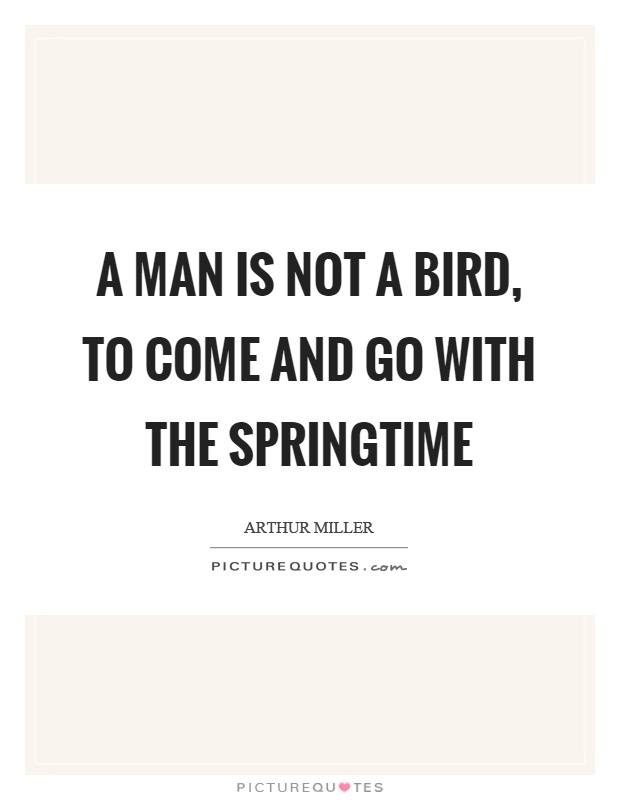 A man is not a bird, to come and go with the springtime Picture Quote #1