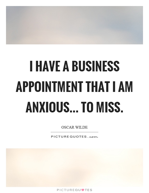 I have a business appointment that I am anxious... to miss Picture Quote #1