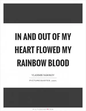 In and out of my heart flowed my rainbow blood Picture Quote #1