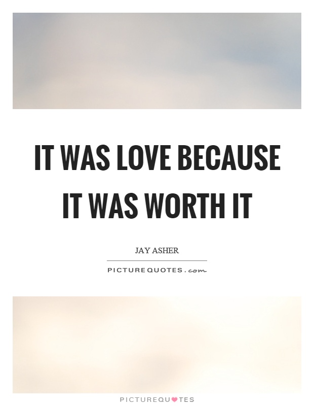 Worth It Quotes | Worth It Sayings | Worth It Picture Quotes