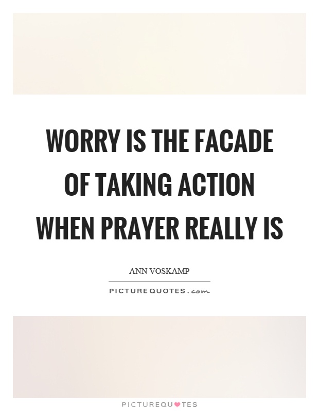 Worry is the facade of taking action when prayer really is Picture Quote #1
