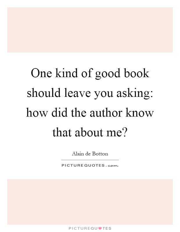 One kind of good book should leave you asking: how did the author know that about me? Picture Quote #1