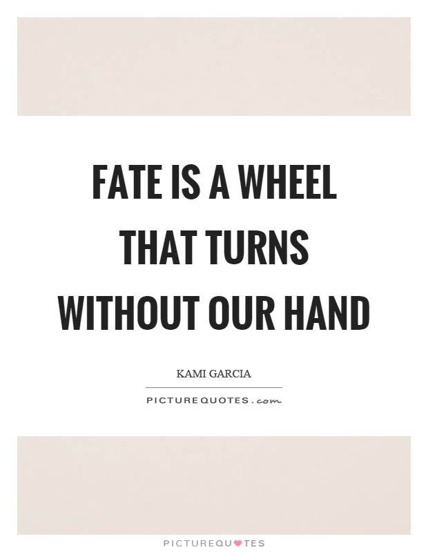 Fate is a wheel that turns without our hand Picture Quote #1