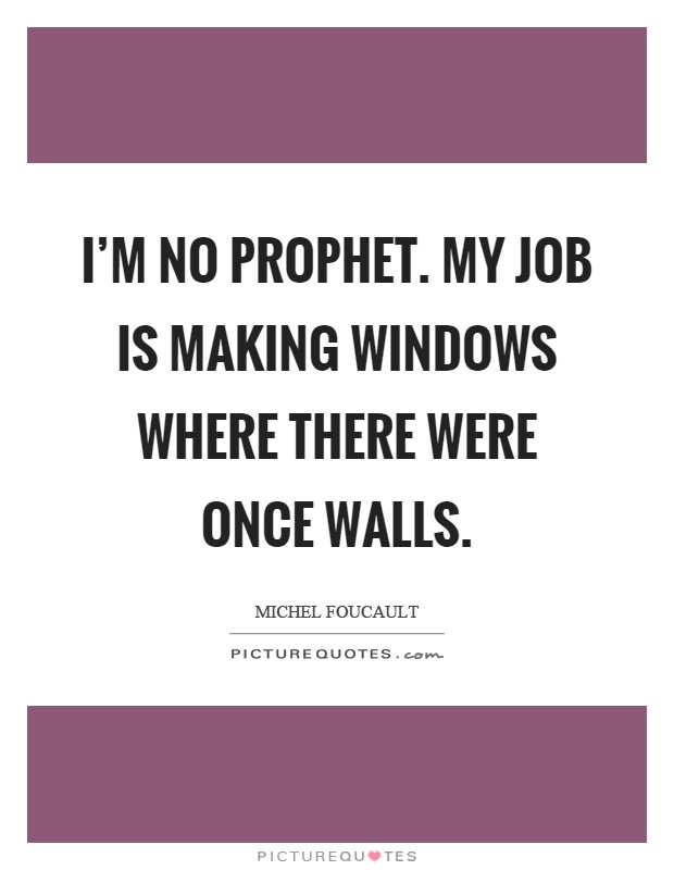 I'm no prophet. My job is making windows where there were once walls Picture Quote #1