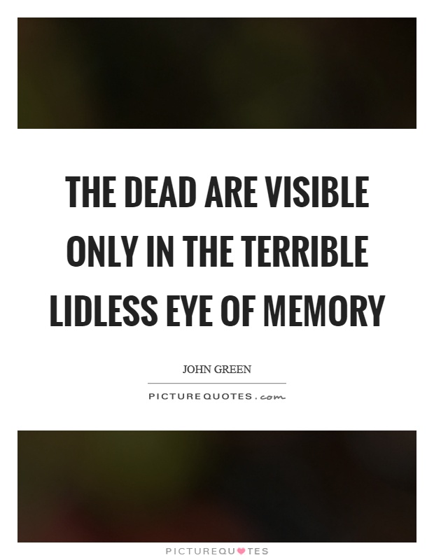 The dead are visible only in the terrible lidless eye of memory Picture Quote #1