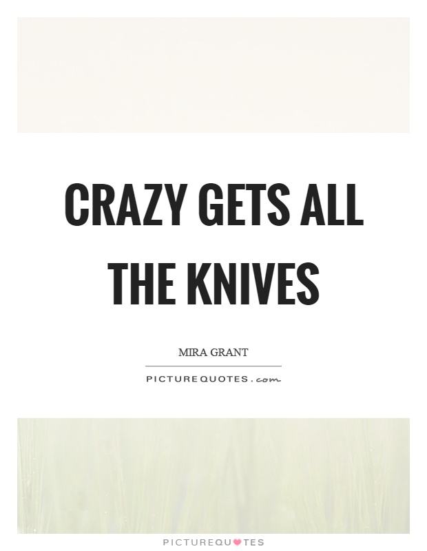 Crazy gets all the knives Picture Quote #1