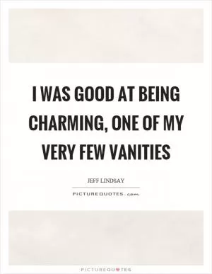 I was good at being charming, one of my very few vanities Picture Quote #1