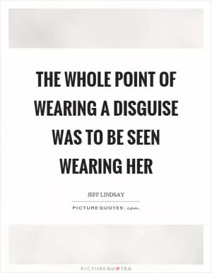 The whole point of wearing a disguise was to be seen wearing her Picture Quote #1