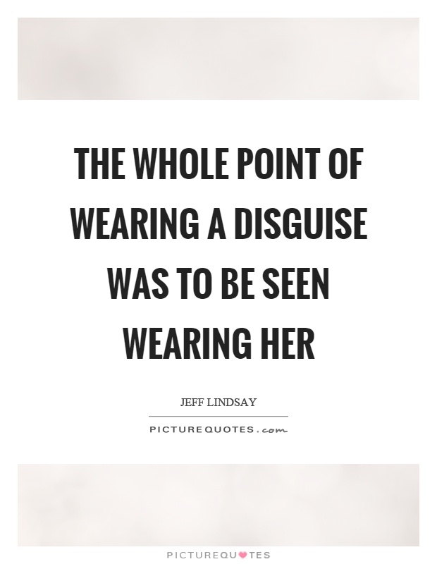 The whole point of wearing a disguise was to be seen wearing her Picture Quote #1