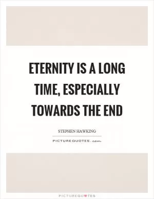 Eternity is a long time, especially towards the end Picture Quote #1